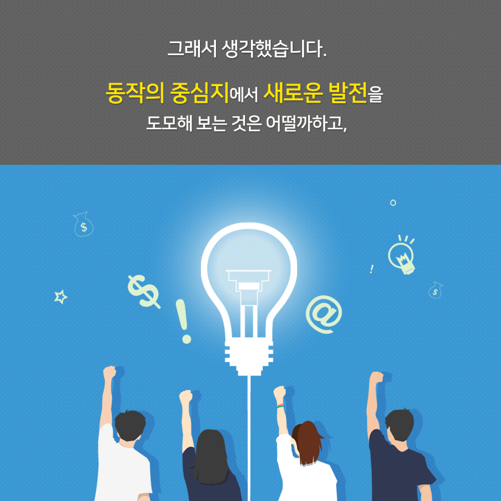 그래서 생각했습니다. 동작의 중심지에서 새로운 발전을 도모해 보는것은 어떨까하고,
