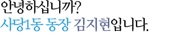 안녕하십니까? 사당1동 동장 정종록입니다.