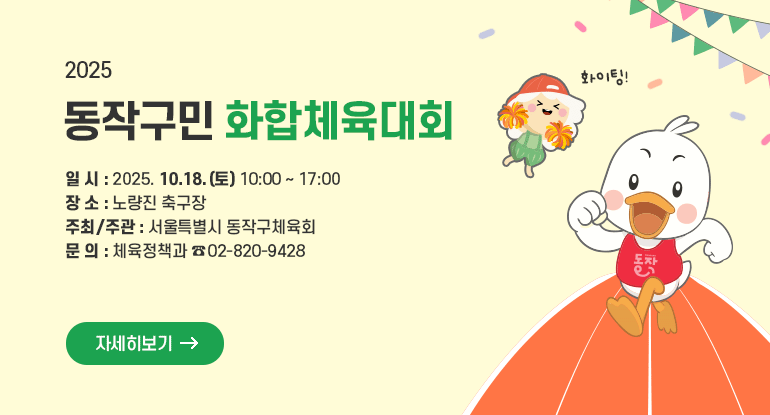 2025 동작구민 화합체육대회

ㅇ 일 시 : 2025. 10. 18.(토) 10:00 ~ 17:00
ㅇ 장 소 : 노량진 축구장
ㅇ 주최/주관 : 서울특별시 동작구체육회
ㅇ 문 의 : 체육정책과 (02-820-9428)

자세히보기