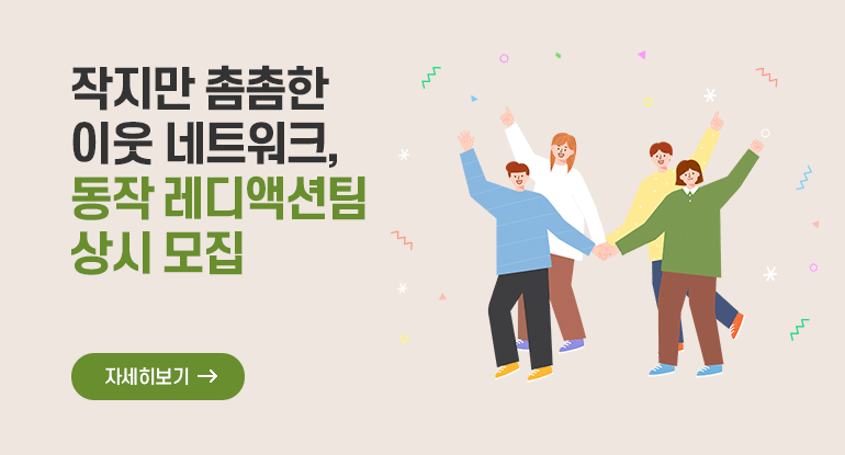 작지만 촘촘한 이웃 네트워크,
동작 레디액션팀 상시 모집

자세히 보기