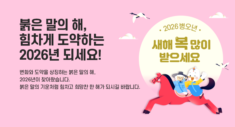 붉은 말의 해, 힘차게 도약하는 2026년 되세요!

변화와 도약을 상징하는 붉은 말의 해, 2026년이 찾아왔습니다.
붉은 말의 기운처럼 힘차고 희망찬 한 해가 되시길 바랍니다
