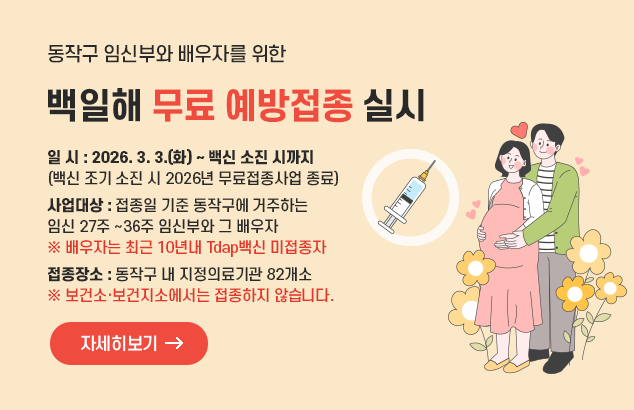 동작구 임신부와 배우자를 위한 백일해 무료 예방접종 실시

◦ 일 시 : 2026. 3. 3.(화) ~ 백신 소진 시까지(백신 조기 소진 시 2026년 무료접종사업 종료)
◦ 사업대상 : 접종일 기준 동작구에 거주하는 임신 27주 ∼36주 임신부와 그 배우자
※ 배우자는 최근 10년내 Tdap백신 미접종자
◦ 접종장소 : 동작구 내 지정의료기관 82개소
※ 보건소·보건지소에서는 접종하지 않습니다.

자세히보기