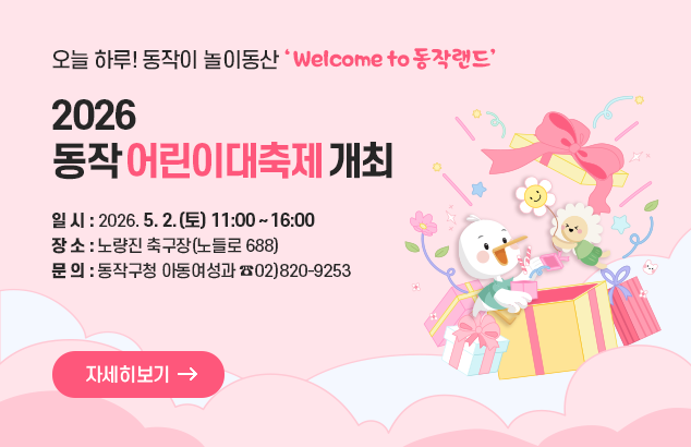 오늘 하루! 동작이 놀이동산 「welcome to 동작랜드」
2026 동작어린이대축제 개최

□ 일 시 : 2026. 5. 2.(토) 11:00 ~ 16:00
□ 장 소 : 노량진 축구장(노들로 688)
□ 문 의 : 동작구청 아동여성과 ☎02)820-9253

자세히보기