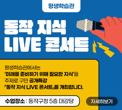 
평생학습관 「동작 지식 LIVE 콘서트」

평생학습관에서는 ‘미래를 준비하기 위해 필요한 지식’을 주제로 구민
공개특강 「동작 지식 LIVE 콘서트」를 개최합니다.

수업장소 : 동작구청 5층 대강당

자세히보기